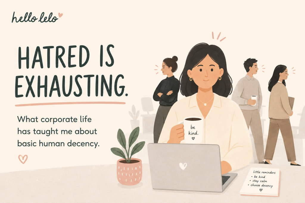 Hatred Is Exhausting: What Corporate Life Has Taught Me About Basic Human Decency